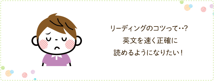 リーディングのコツって・・・?英文を速く正確に読めるようになりたい!